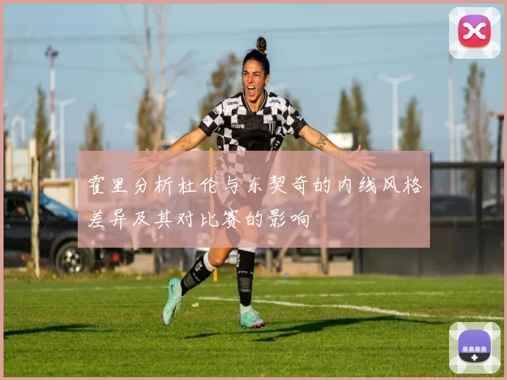 霍里分析杜伦与东契奇的内线风格差异及其对比赛的影响